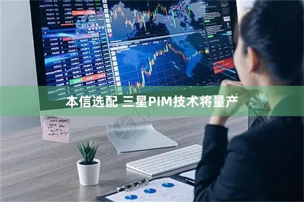 本信选配 三星PIM技术将量产