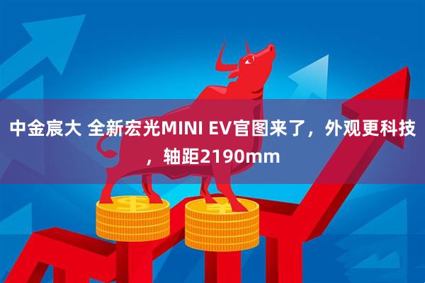 中金宸大 全新宏光MINI EV官图来了，外观更科技，轴距2190mm