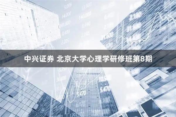 中兴证券 北京大学心理学研修班第8期