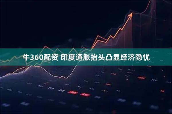 牛360配资 印度通胀抬头凸显经济隐忧