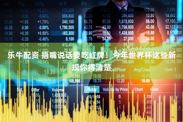 乐牛配资 捂嘴说话要吃红牌！今年世界杯这些新规你得清楚