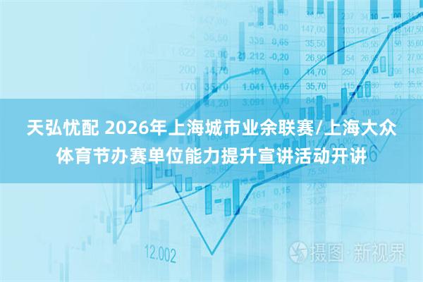 天弘忧配 2026年上海城市业余联赛/上海大众体育节办赛单位能力提升宣讲活动开讲